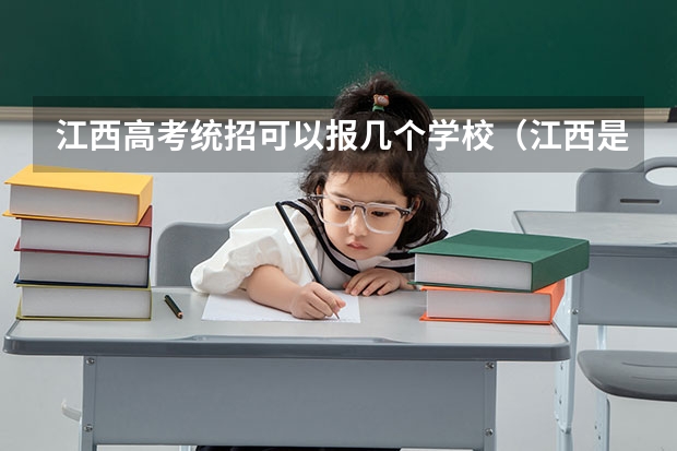 江西高考统招可以报几个学校（江西是平行志愿还是顺序志愿）