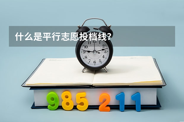 什么是平行志愿投档线？