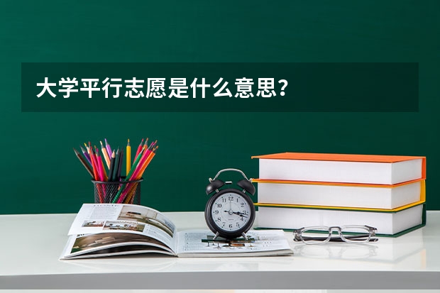 大学平行志愿是什么意思？