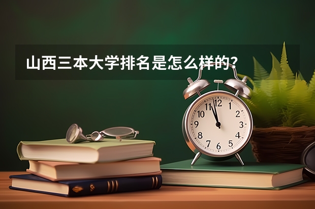 山西三本大学排名是怎么样的？