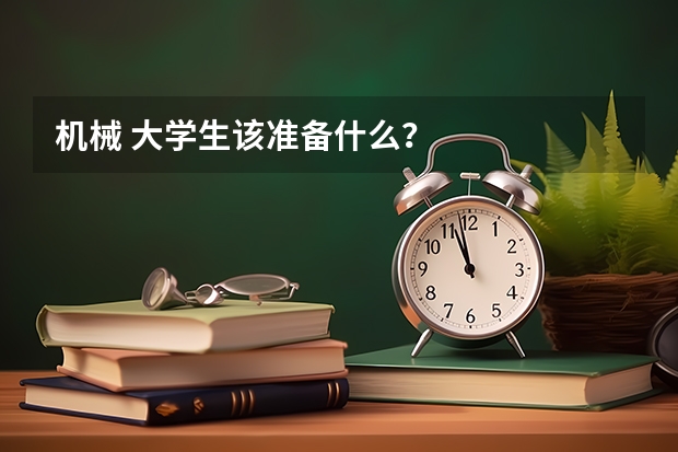 机械 大学生该准备什么？