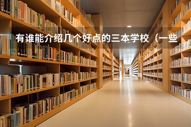 有谁能介绍几个好点的三本学校（一些好的三本院校）