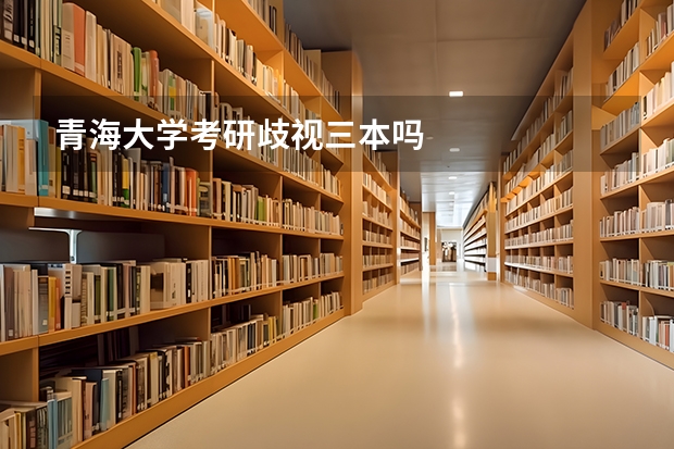 青海大学考研歧视三本吗