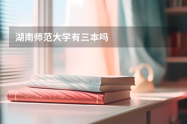 湖南师范大学有三本吗