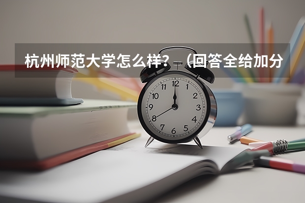 杭州师范大学怎么样？（回答全给加分）