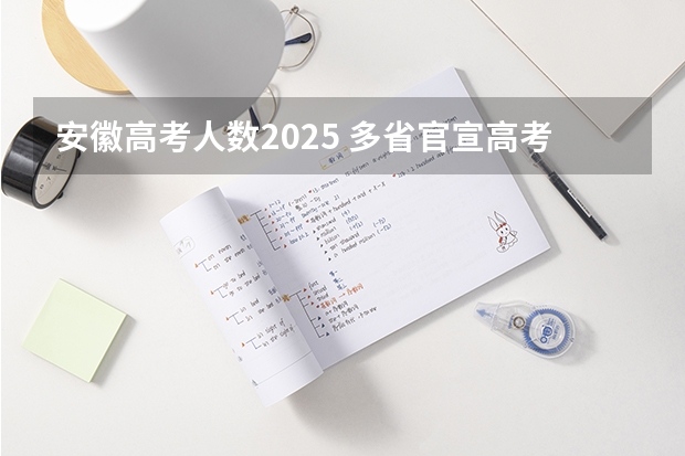 安徽高考人数2025 多省官宣高考将实行“3+1+2”模式