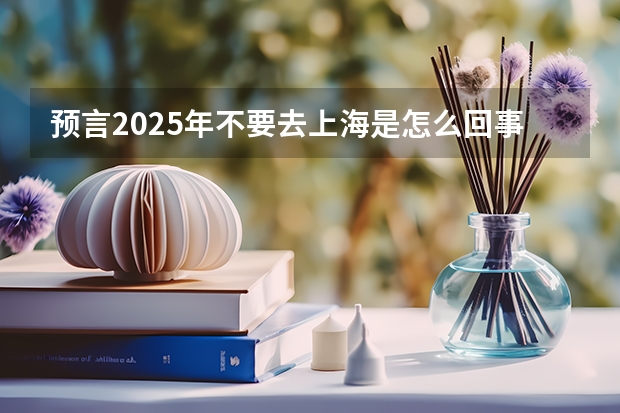 预言2025年不要去上海是怎么回事