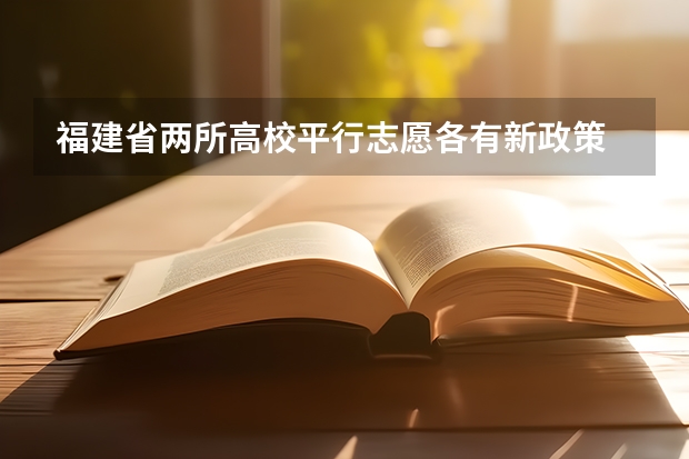 福建省两所高校平行志愿各有新政策 陕西：高职补录20日开始填报志愿 ，实行平行志愿