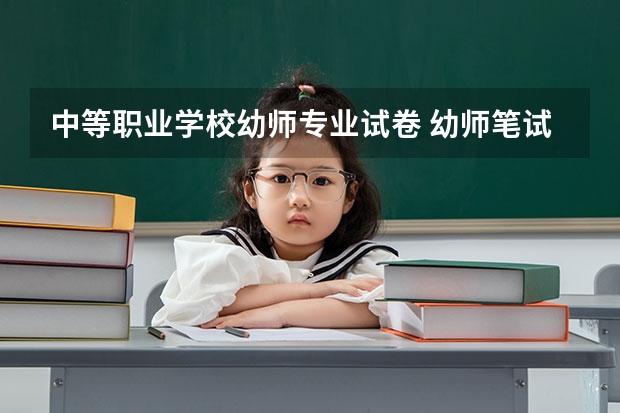 中等职业学校幼师专业试卷 幼师笔试都考什么