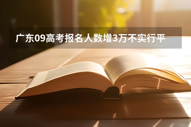 广东09高考报名人数增3万不实行平行志愿 安徽：高招一本批次平行志愿录取今结束