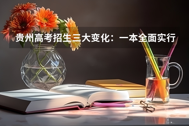 贵州高考招生三大变化：一本全面实行平行志愿 福建省平行志愿投档录取流程分五个阶段进行