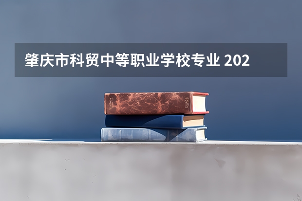 肇庆市科贸中等职业学校专业 2022肇庆理工中等职业学校有什么专业