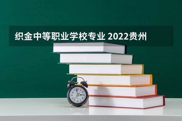 织金中等职业学校专业 2022贵州毕节技工学校排名名单有哪些