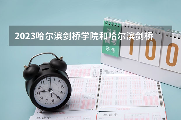 2023哈尔滨剑桥学院和哈尔滨剑桥学院录取分数线对比 2023哈尔滨剑桥学院分数线汇总