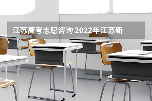 江苏高考志愿咨询 2022年江苏新高考志愿填报指南