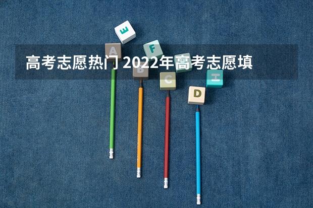 高考志愿热门 2022年高考志愿填报有哪些新增的热门专业？就业如何？