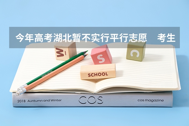 今年高考湖北暂不实行平行志愿　考生有52.5万 贵州省高考高职(专科)理工类平行志愿投档情况