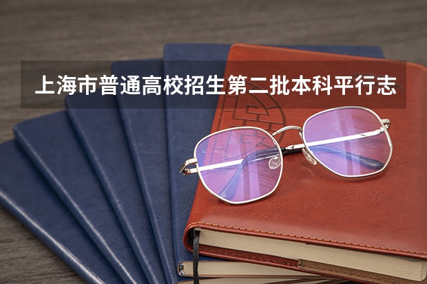 上海市普通高校招生第二批本科平行志愿投档相关政策的说明 江苏：普通高招文科类、理科类提前录取本科批次填报征求平行志愿通告