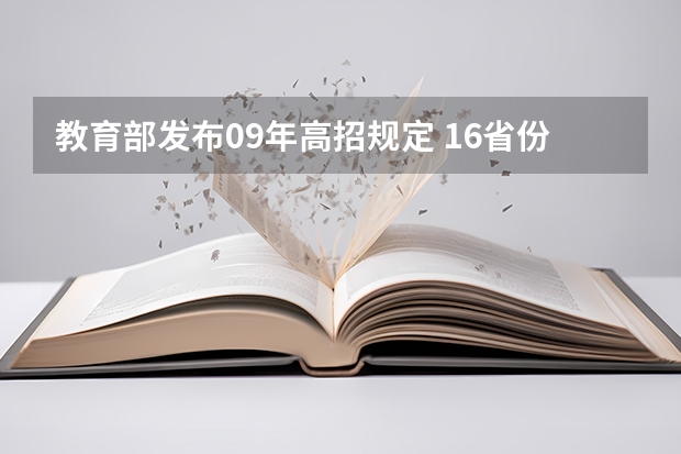 教育部发布09年高招规定 ，16省份实施平行志愿 江苏：高招提前录取本科征求平行志愿投档线（7月12日）