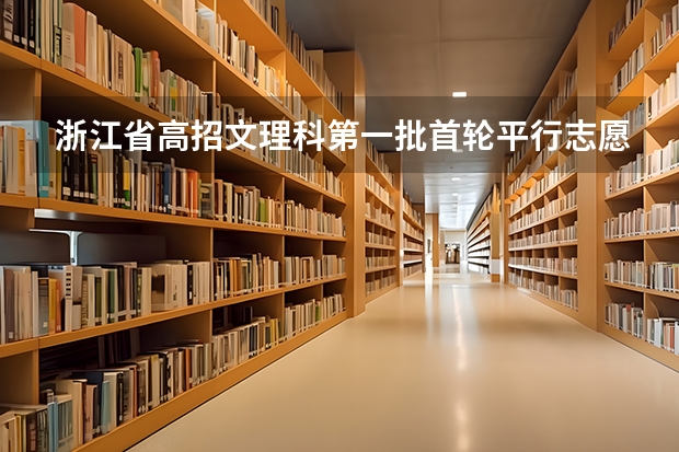 浙江省高招文理科第一批首轮平行志愿投档分数线公布 江苏：提前录取专科批次征求平行志愿计划