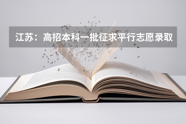 江苏：高招本科一批征求平行志愿录取工作今进行 吉林首次实行平行志愿 ，高考生怎样填好志愿