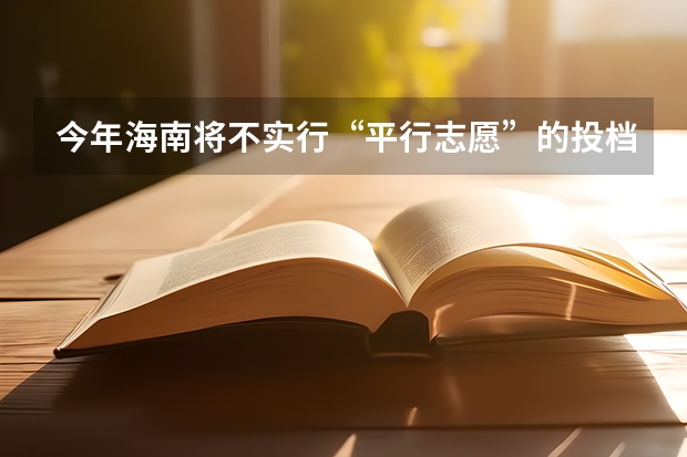 今年海南将不实行“平行志愿”的投档录取方式 福建省高招平行志愿投档录取办法出台