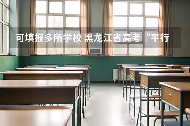 可填报多所学校 ，黑龙江省高考“平行志愿”4月拍板 江苏：普通高校招生专科第一批征求平行志愿投档线（理科）