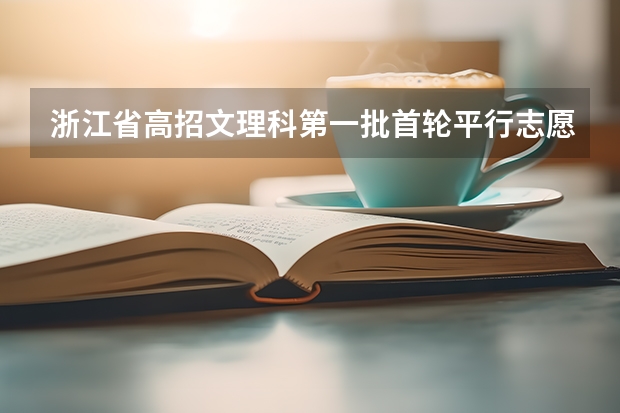 浙江省高招文理科第一批首轮平行志愿投档分数线公布 吉林省高招平行志愿（一批A段）考生须知