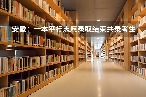 安徽：一本平行志愿录取结束共录考生24532人 贵州省高考高职(专科)理工类平行志愿投档情况