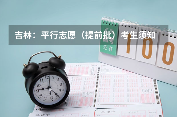 吉林：平行志愿（提前批）考生须知 福建省今年高职高专批首次实行平行志愿投档模式