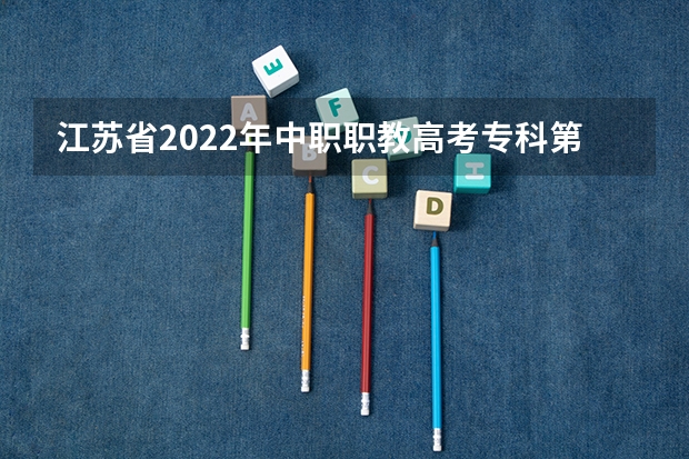 江苏省2022年中职职教高考专科第一批次征求平行志愿院校投档线（按科目组排序） 安徽08高招实行平行志愿 ，“撞车”现象大减