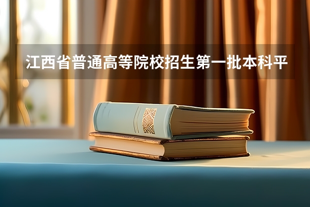 江西省普通高等院校招生第一批本科平行志愿投档线 江苏7月20日进行本科一批征求平行志愿录取工作