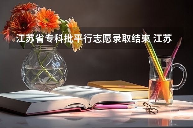 江苏省专科批平行志愿录取结束 江苏省本科第一批填报征求平行志愿通告