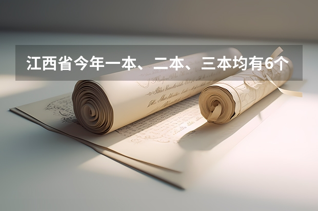 江西省今年一本、二本、三本均有6个平行志愿 江苏普通类第一批本科院校征求平行志愿计划