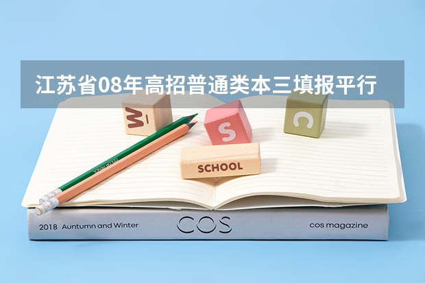 江苏省08年高招普通类本三填报平行志愿通告 青海：首次平行志愿招生开始 ，退档考生按志愿调剂