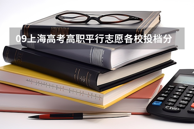 09上海高考高职平行志愿各校投档分数线8月4日公布 江苏：文、理科类本科第三批填报征求平行志愿通告